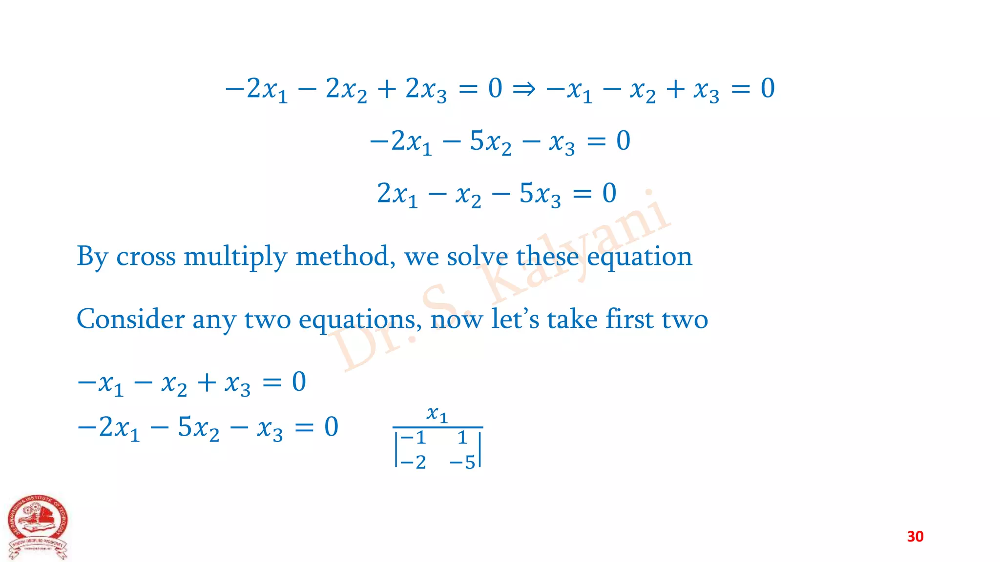 −2𝑥1 − 2𝑥2 + 2𝑥3 = 0 ⇒ −𝑥1 − 𝑥2 + 𝑥3 = 0
−2𝑥1 − 5𝑥2 − 𝑥3 = 0
2𝑥1 − 𝑥2 − 5𝑥3 = 0
By cross multiply method, we solve these equation
Consider any two equations, now let’s take first two
−𝑥1 − 𝑥2 + 𝑥3 = 0
−2𝑥1 − 5𝑥2 − 𝑥3 = 0
𝑥1
−1 1
−2 −5
30
 