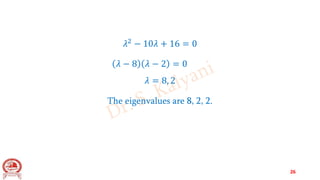 𝜆2 − 10𝜆 + 16 = 0
𝜆 − 8 𝜆 − 2 = 0
𝜆 = 8, 2
The eigenvalues are 8, 2, 2.
26
 