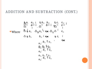 ADDITION AND SUBTRACTION (CONT.)
Where
a32
 b32  c32
a31  b31  c31
a22
 b22  c22
a21  b21  c21
a12
 b12  c12
a31 a32 
b31 b32 
a11  b11  c11
c32




c3
1



21 22

21 22

21 22

c
 
c
c12

c1
1
b
 
b
a

a
a12  b11 b12

a1
1
 