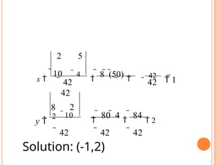 42
 1
 42
2 5
 4

 8  (50)

x 
10
 42 
42
8 2
10

 80  4

 84
 2
 42  42  42
y 
2
Solution: (-1,2)
 