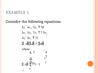 EXAMPLE 1
Consider the following equations:
2x1  4x2  5x3  36
3x1  5x2  7x3  7 5x1 
3x2  8x3  31
 Ax  B
where
7




5
 2 4
5

 A  3 5

 