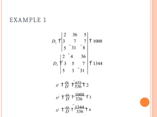 EXAMPLE 1
2 36 5
D2  3
5
7
31
7
8
 1008
2 4 36
D3  3 5 7  1344
5 3 31
1
x 
D1

672
 2
2
x 
D2
3
x 
D3
D 336

1008
 3
D 336

1344
 4
D 336
 