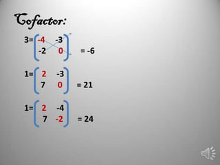 Cofactor:
 3= -4   -3
    -2    0   = -6

 1= 2    -3
    7    0    = 21

 1= 2 -4
    7 -2      = 24
 