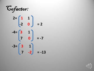Cofactor:
  2= 1    1
     -2   0    =2
  -4= 3   1
      7   0    = -7
  -3= 3    1
      7   -2   = -13
 
