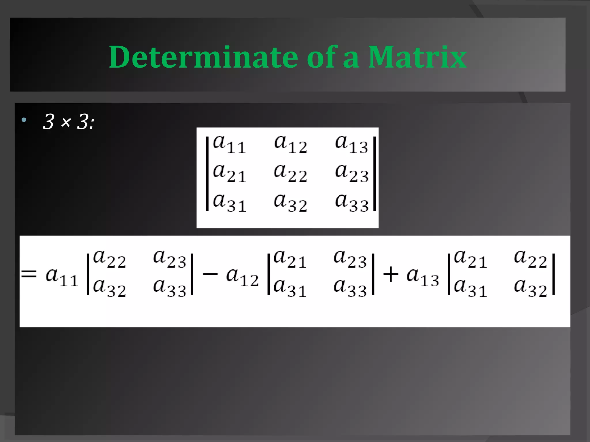 Determinate of a Matrix 
• 3 × 3: 
 