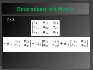 Determinate of a Matrix 
• 3 × 3: 
 