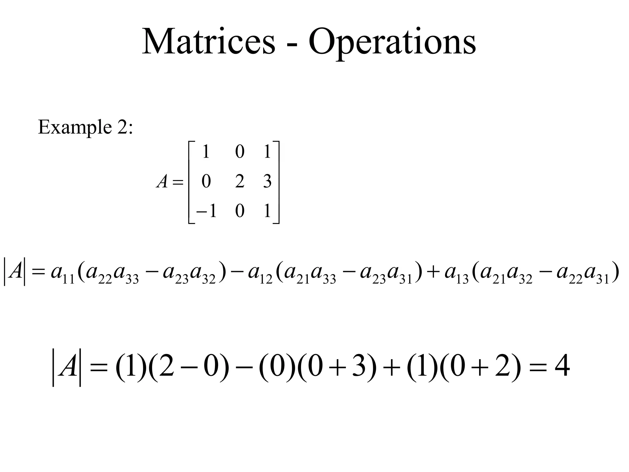 Matrices - Operations
Example 2:












1
0
1
3
2
0
1
0
1
A
4
)
2
0
)(
1
(
)
3
0
)(
0
(
)
0
2
)(
1
( 






A
)
(
)
(
)
( 31
22
32
21
13
31
23
33
21
12
32
23
33
22
11 a
a
a
a
a
a
a
a
a
a
a
a
a
a
a
A 





 