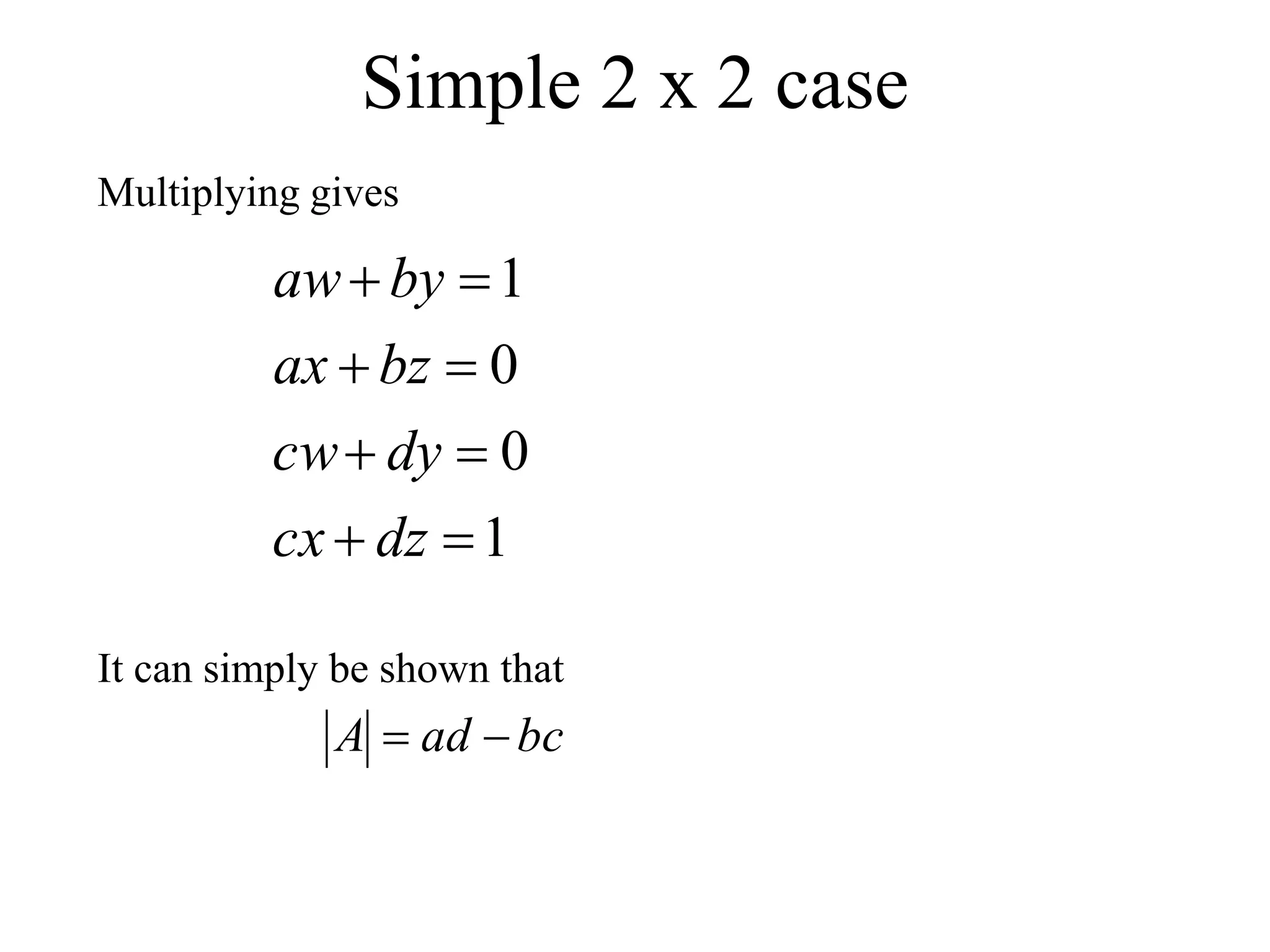 Simple 2 x 2 case
Multiplying gives
1
0
0
1








dz
cx
dy
cw
bz
ax
by
aw
bc
ad
A 

It can simply be shown that
 