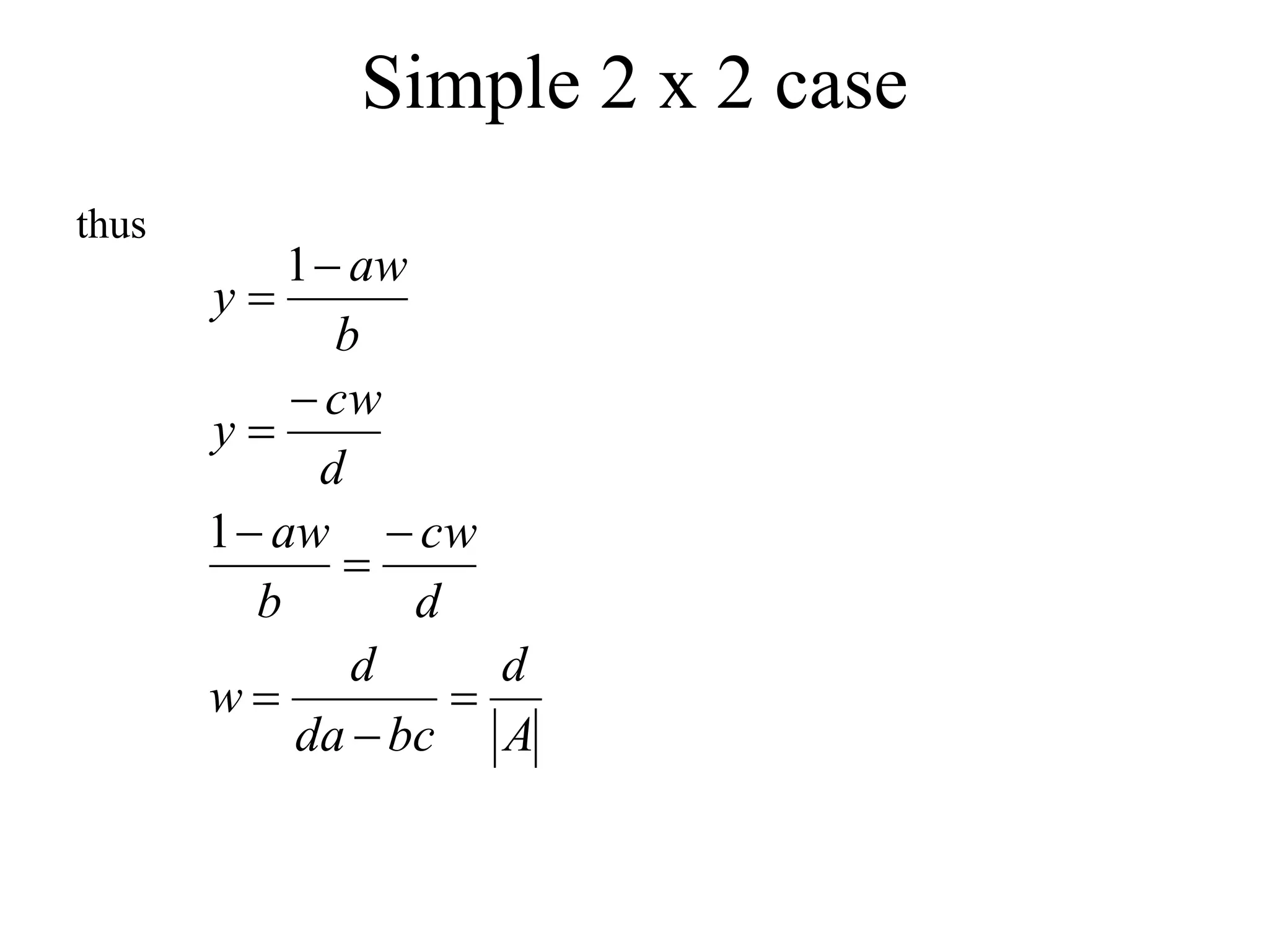 Simple 2 x 2 case
thus
A
d
bc
da
d
w
d
cw
b
aw
d
cw
y
b
aw
y










1
1
 