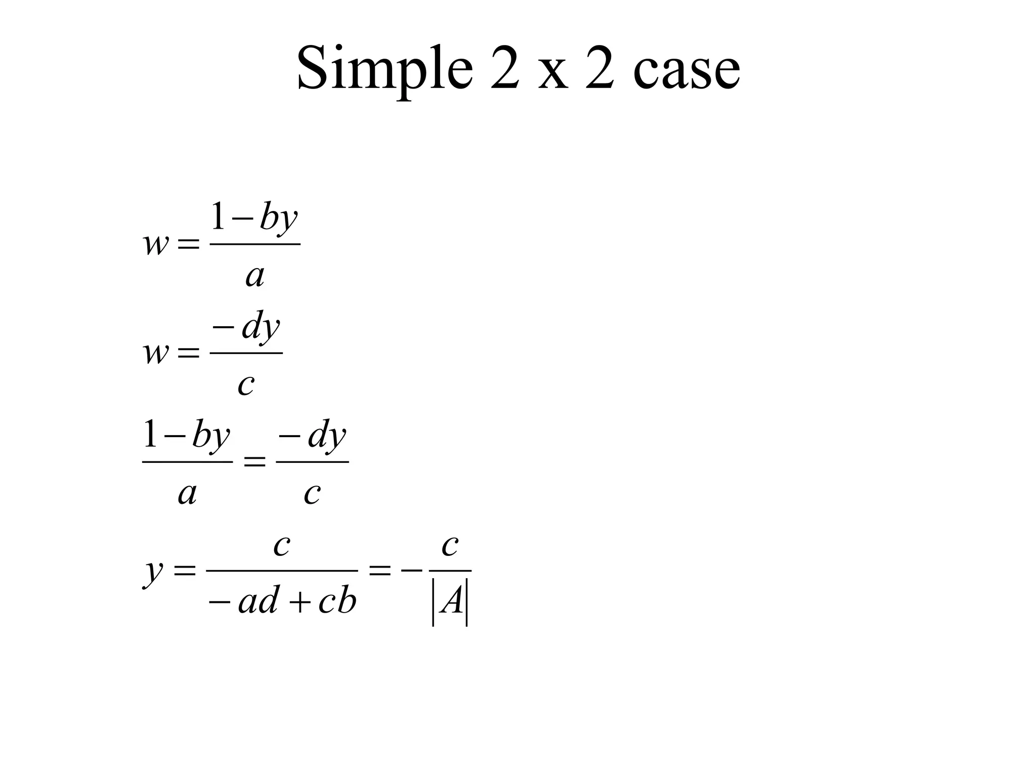 Simple 2 x 2 case
A
c
cb
ad
c
y
c
dy
a
by
c
dy
w
a
by
w












1
1
 