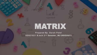 MATRIX
Presentation by : DD MU
@darsh921
Prepared By: Darsh Patel
DD921921 B.tech 2n d Semester , MU UNIVERSITY
 