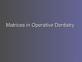 11
Matrices in Operative DentistryMatrices in Operative Dentistry
 