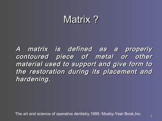 22
Matrix ?Matrix ?
A matrix is defined as a properlyA matrix is defined as a properly
contoured piece of metal or otherco...