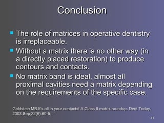 4141
ConclusionConclusion
 The role of matrices in operative dentistryThe role of matrices in operative dentistry
is irre...