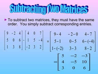 Subtracting Two Matrices To subtract two matrices, they must have the same order. You simply subtract corresponding entries.