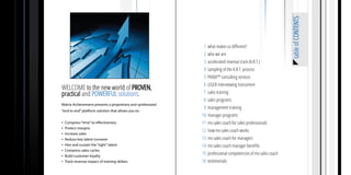 table of CONTENTS
                                                             1 what makes us different?
                                                             2 who we are
                                                             3 accelerated revenue track (A.R.T.)
                                                             4 sampling of the A.R.T. process
                                                             5 PAIDA™ consulting services
                                                             6 LIGER interviewing instrument
WELCOME to the new world of PROVEN,
practical and POWERFUL solutions.                            7 sales training
                                                             8 sales programs
Matrix Achievement presents a proprietary and synthesized
                                                             9 management training
“end to end” platform solution that allows you to:
                                                            10 manager programs
▪   Compress “time” to effectiveness                        11 mx sales coach for sales professionals
▪   Protect margins
                                                            12 how mx sales coach works
▪   Increase sales
▪   Reduce key talent turnover                              13 mx sales coach for managers
▪   Hire and sustain the “right” talent                     14 mx sales coach manager benefits
▪   Compress sales cycles
▪   Build customer loyalty
                                                            15 professional competencies of mx sales coach
▪   Track revenue impact of training dollars                16 testimonials
 