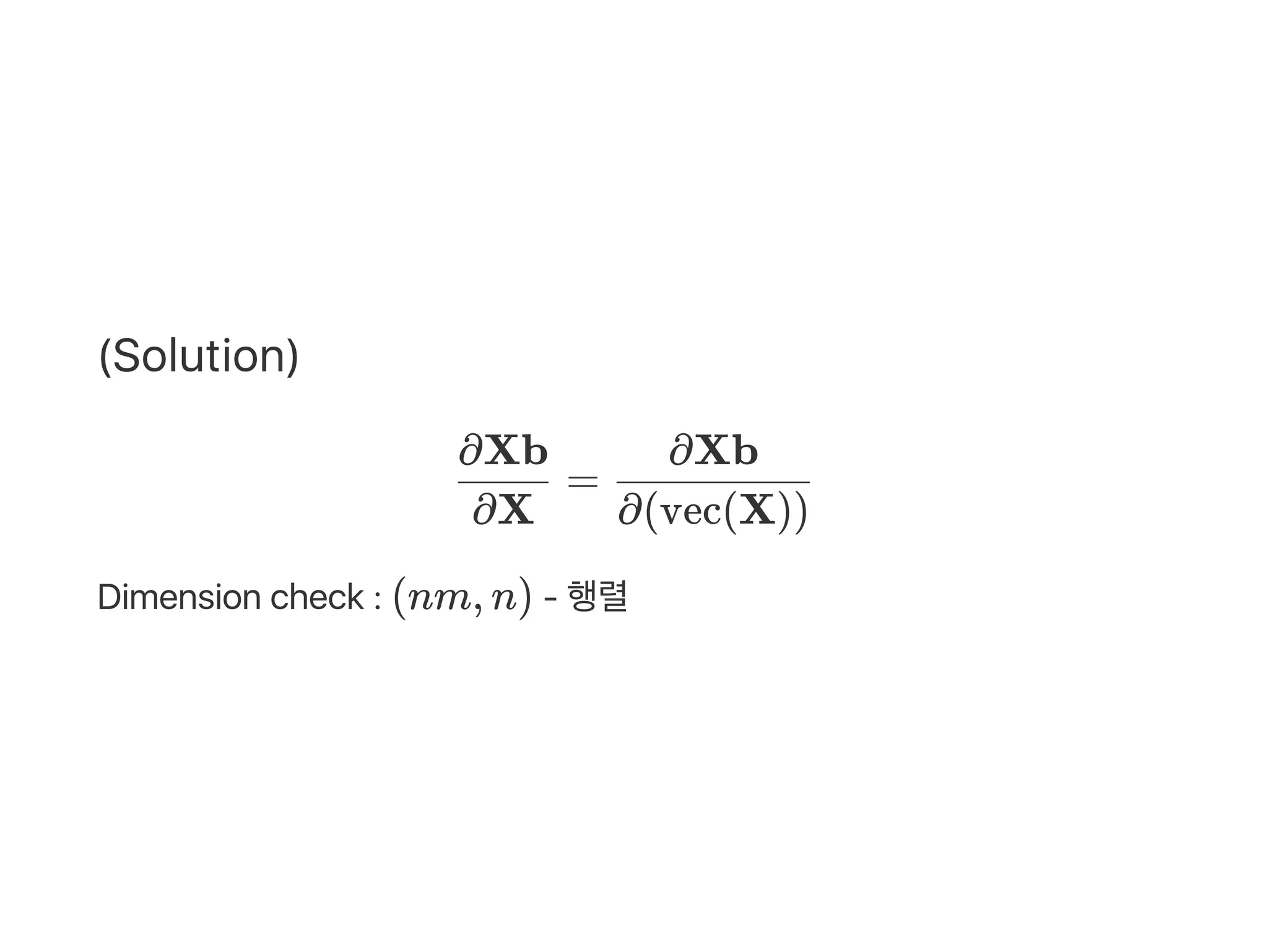 (Solution)
=
Dimension check : (nm, n) ‑ 행렬
∂X
∂Xb
∂(vec(X))
∂Xb
 