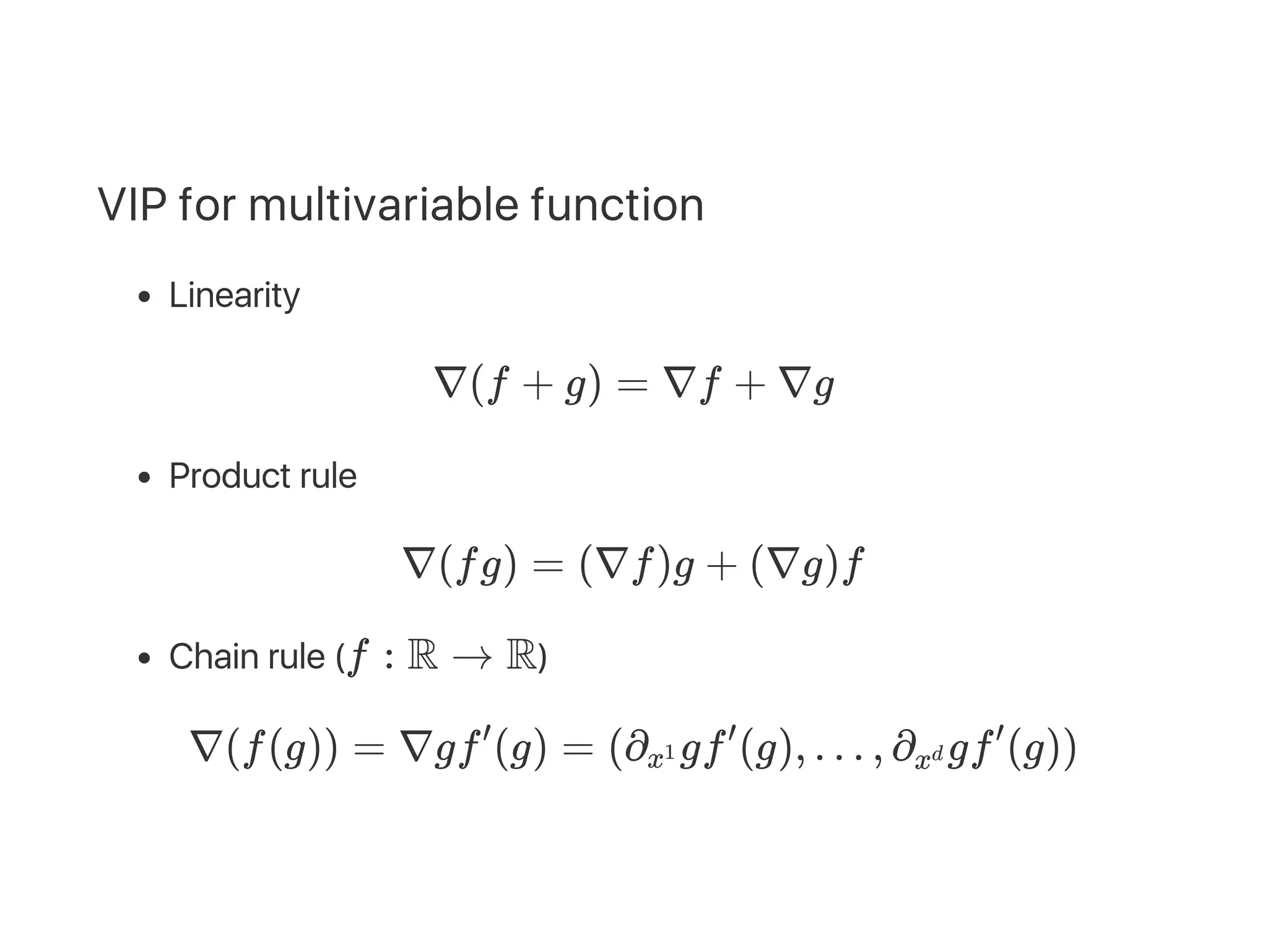 VIP for multivariable function
Linearity
∇(f + g) = ∇f + ∇g
Product rule
∇(fg) = (∇f)g + (∇g)f
Chain rule (f : R → R)
∇(f(g)) = ∇gf (g) = (∂ gf (g), … , ∂ gf (g))′
x1
′
xd
′
 