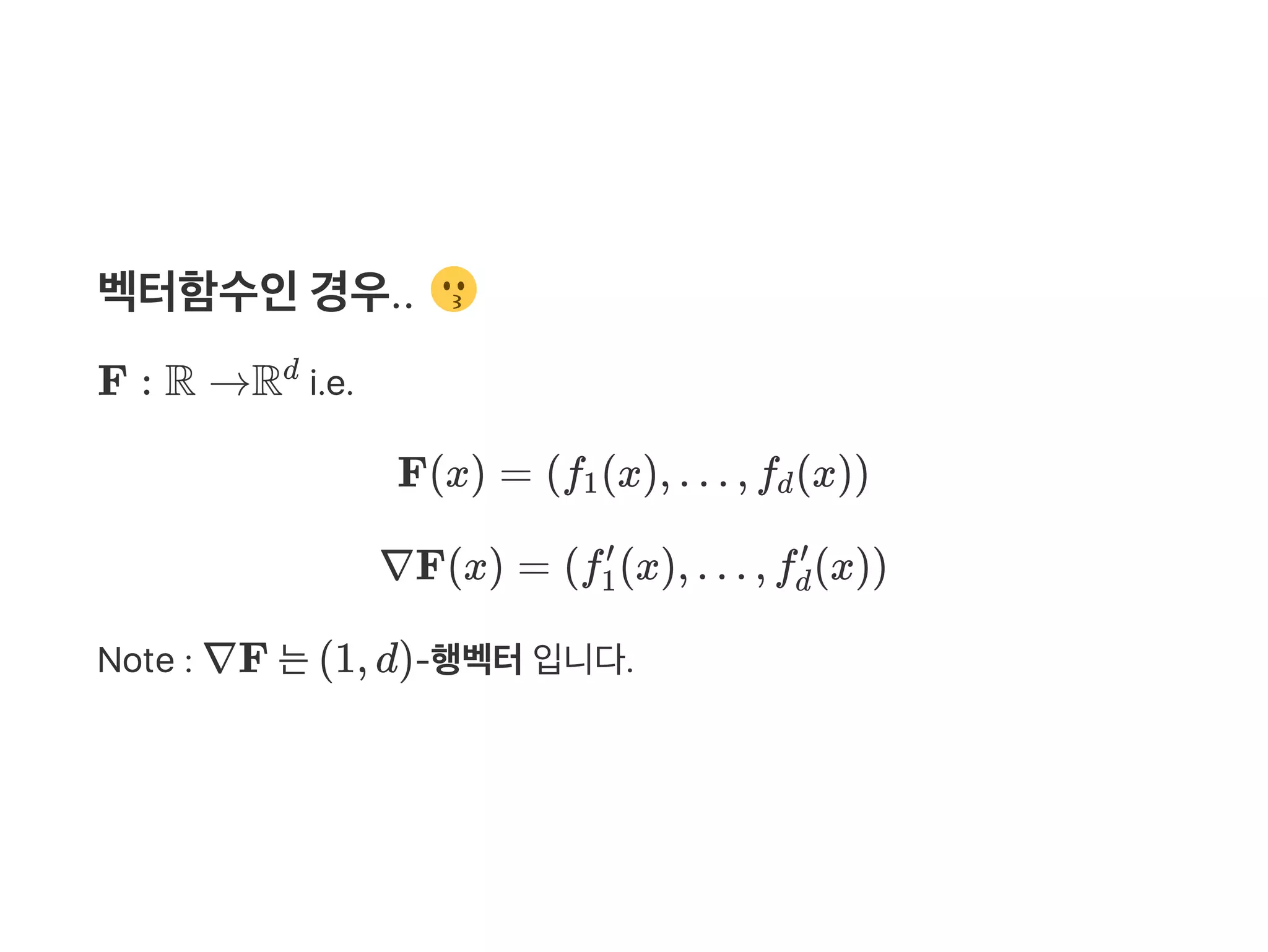 벡터함수인경우..
F : R →R i.e.
F(x) = (f (x), … , f (x))
∇F(x) = (f (x), … , f (x))
Note : ∇F 는(1, d)‑행벡터입니다.
d
1 d
1
′
d
′
 