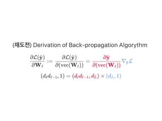 (재도전) Derivation of Back‑propagation Algorythm
:= = ∇ L
(d d , 1) = (d d , d ) × (d , 1)
∂Wℓ
∂L( )y^
∂(vec(W ))ℓ
∂L( )y^
∂(vec(W ))ℓ
∂y^
y^
ℓ ℓ−1 ℓ ℓ−1 L L
 