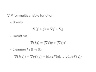 VIP for multivariable function
Linearity
∇(f + g) = ∇f + ∇g
Product rule
∇(fg) = (∇f)g + (∇g)f
Chain rule (f : R → R)
∇(f(g)) = ∇gf (g) = (∂ gf (g), … , ∂ gf (g))′
x1
′
xd
′
 