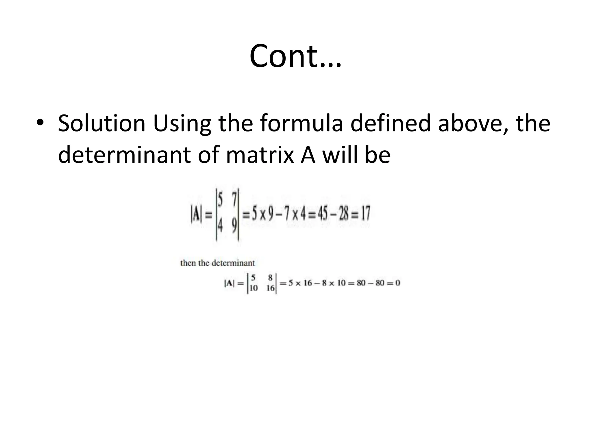 Cont…
• Solution Using the formula defined above, the
determinant of matrix A will be
 
