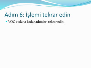 Adım 6: İşlemi tekrar edin
 VOC 0 olana kadar adımları tekrar edin.
 