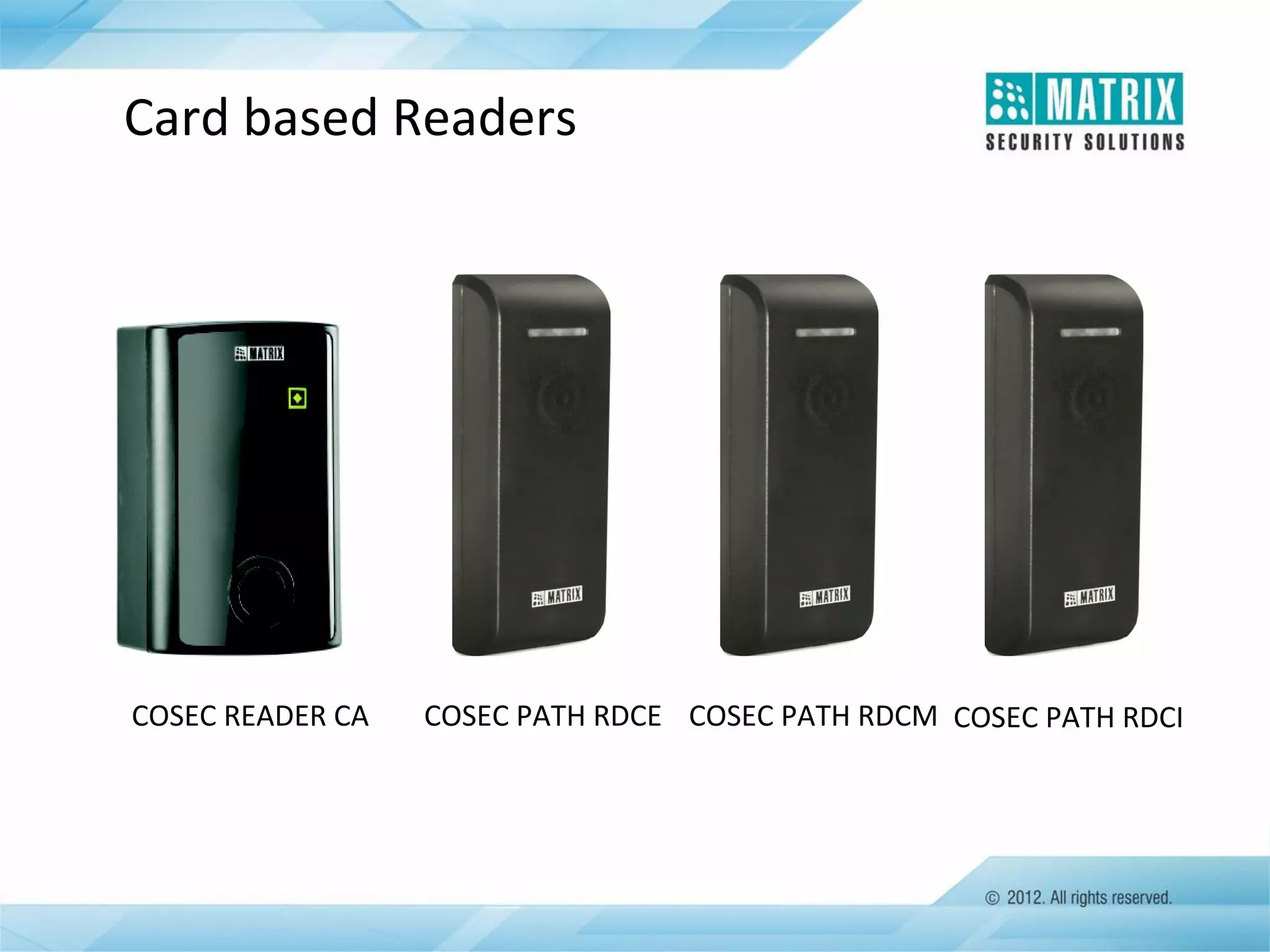 Card based Readers

COSEC READER CA

COSEC PATH RDCE COSEC PATH RDCM COSEC PATH RDCI

 