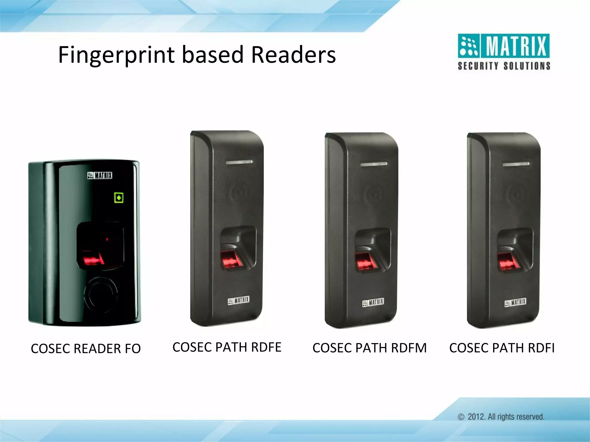 Fingerprint based Readers

COSEC READER FO

COSEC PATH RDFE

COSEC PATH RDFM

COSEC PATH RDFI

 