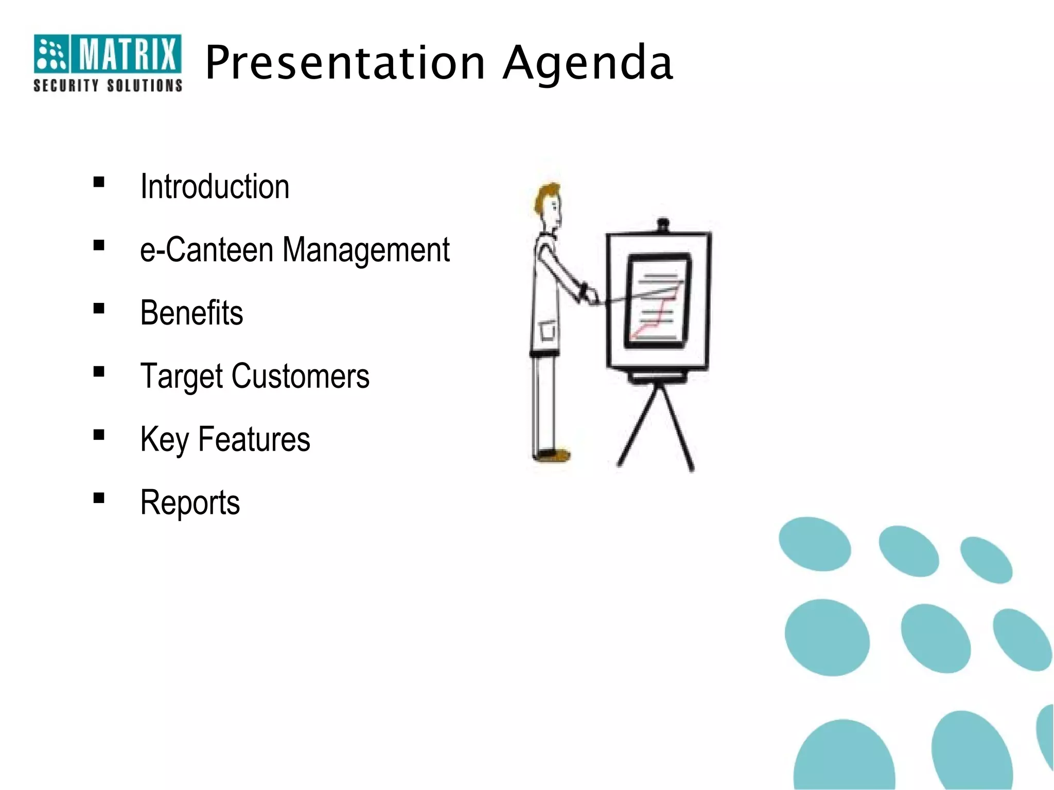 Presentation Agenda

 Introduction
 e-Canteen Management
 Benefits
 Target Customers
 Key Features
 Reports
 