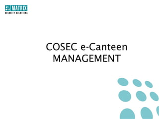 COSEC e-Canteen
 MANAGEMENT
 