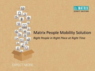 Right People in Right Place at Right Time
Matrix People Mobility Solution
 