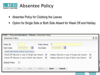 Absentee Policy

 Absentee Policy for Clubbing the Leaves
 Option for Single Side or Both Side Absent for Week Off and Holiday
 
