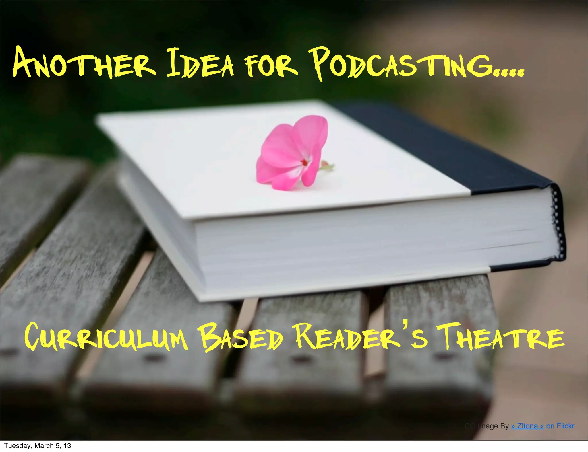 Another Idea for Podcasting....




     Curriculum Based Reader’s Theatre

                               CC Image By » Zitona « on Flickr

Tuesday, March 5, 13
 