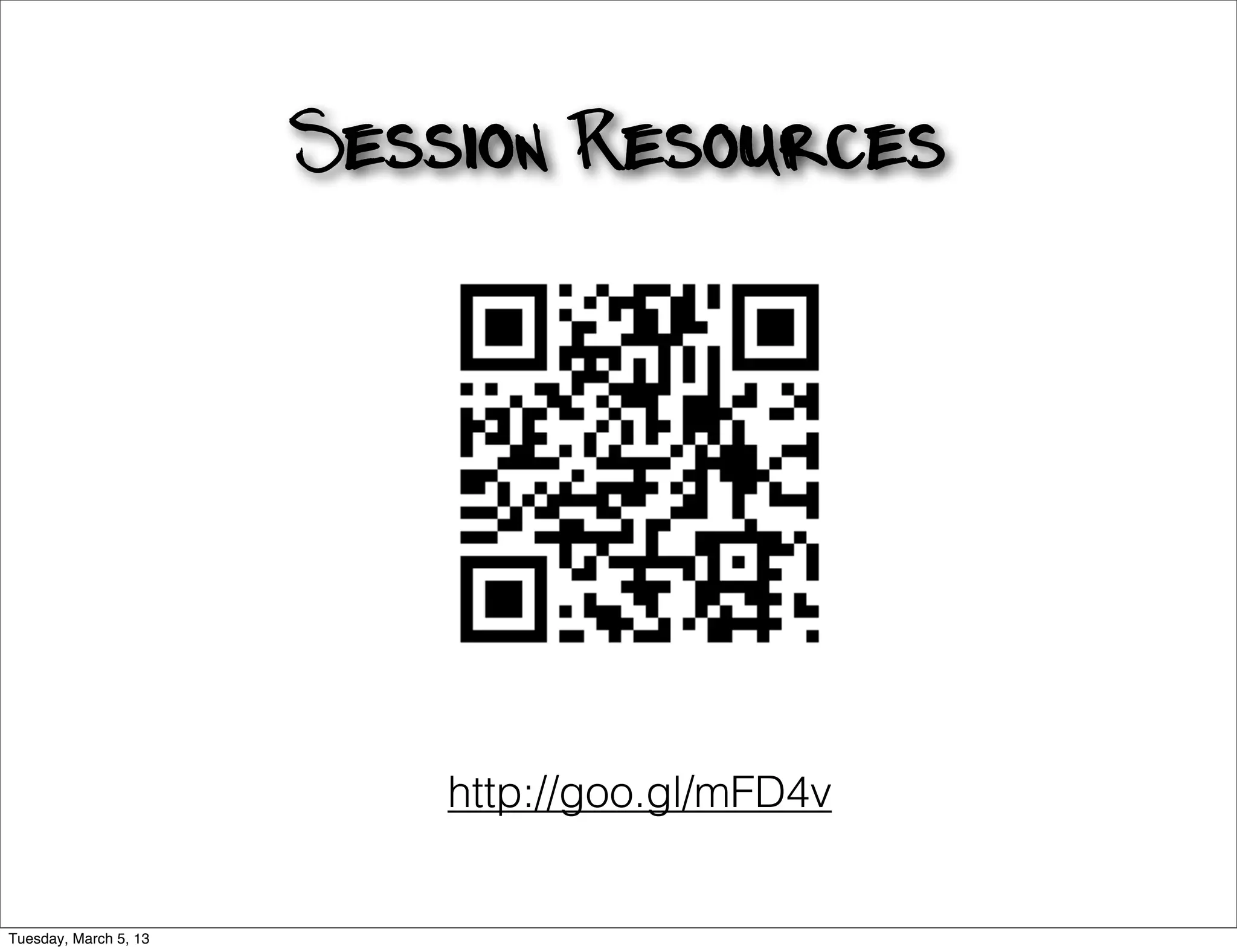 Session Resources




                           http://goo.gl/mFD4v


Tuesday, March 5, 13
 