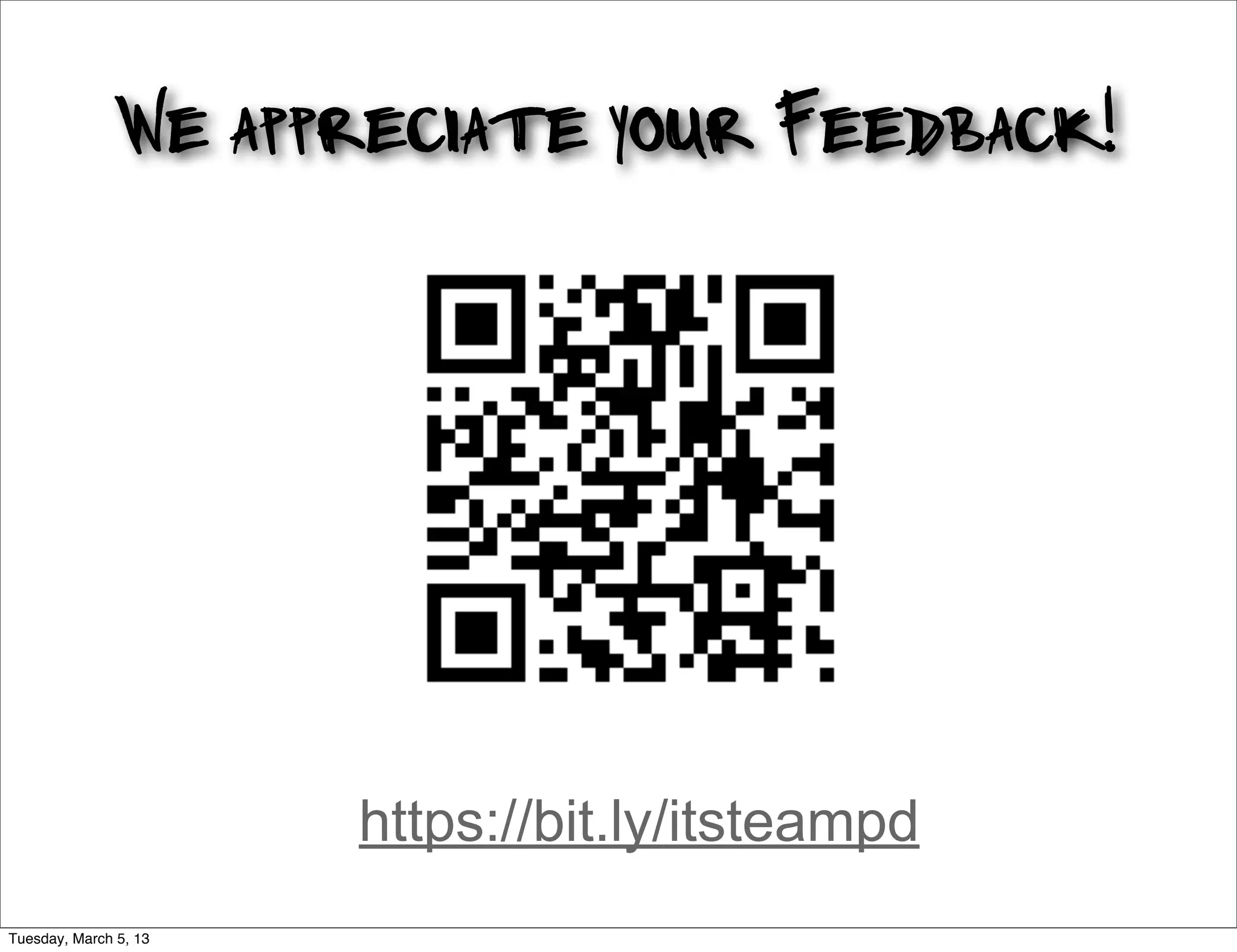 We appreciate your Feedback!




                       https://bit.ly/itsteampd
Tuesday, March 5, 13
 