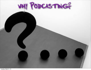 why Podcasting?




Tuesday, March 5, 13
 