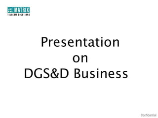 Presentation
       on
DGS&D Business
 