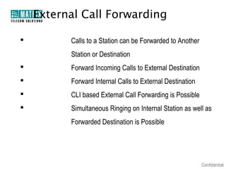 External Call Forwarding

         Calls to a Station can be Forwarded to Another
          Station or Destination
     ...