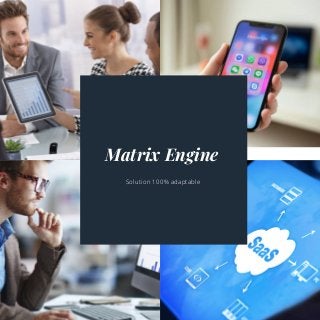 Matrix Engine
Solution 100% adaptable
 