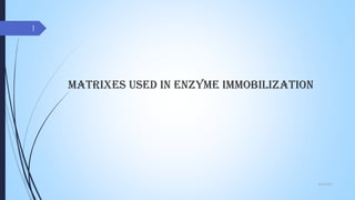 Matrixes used in enzyme immobilization
6/5/2021
1
 