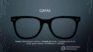 GAFAS
Fuente: OpenClipaart-vectors. Tomado de: https://pixabay.com/es/la-
moda-gafas-hipster-%C3%B3ptica-1295985/
@Vicenta...