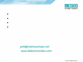  Type of Presentation: ETERNITY IP-PBX
 Number of Slides: 133
 Revised On: January 2, 2013
 Version-Release Number: V1.R4

For Further Information Please Contact:
Email ID: pmt@matrixcomsec.om
Visit us at www.MatrixComSec.com

 