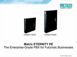 ETERNITY PE3SP

ETERNITY PE6SP

Matrix ETERNITY PE
The Enterprise-Grade PBX for Futuristic Businesses

 