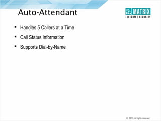 Auto-Attendant
 Handles 5 Callers at a Time
 Call Status Information
 Supports Dial-by-Name

 
