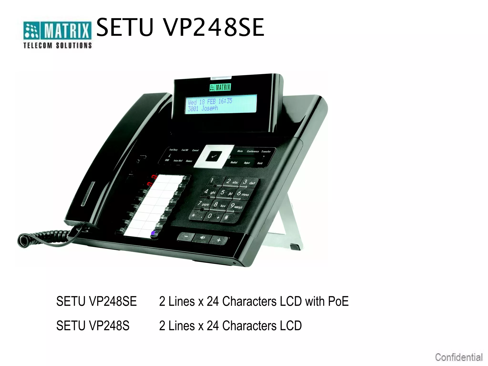 SETU VP248SE




SETU VP248SE   2 Lines x 24 Characters LCD with PoE
SETU VP248S    2 Lines x 24 Characters LCD
 