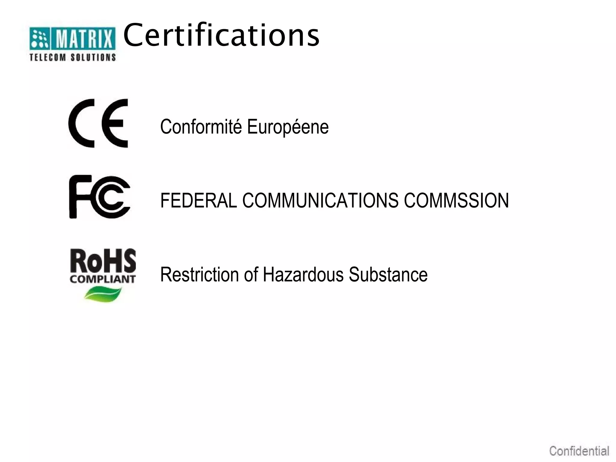 Certifications

  Conformité Européene


  FEDERAL COMMUNICATIONS COMMSSION


  Restriction of Hazardous Substance
 