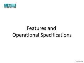 Features and
Operational Specifications
 