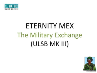 ETERNITY MEX
The Military Exchange
(ULSB MK III)

 