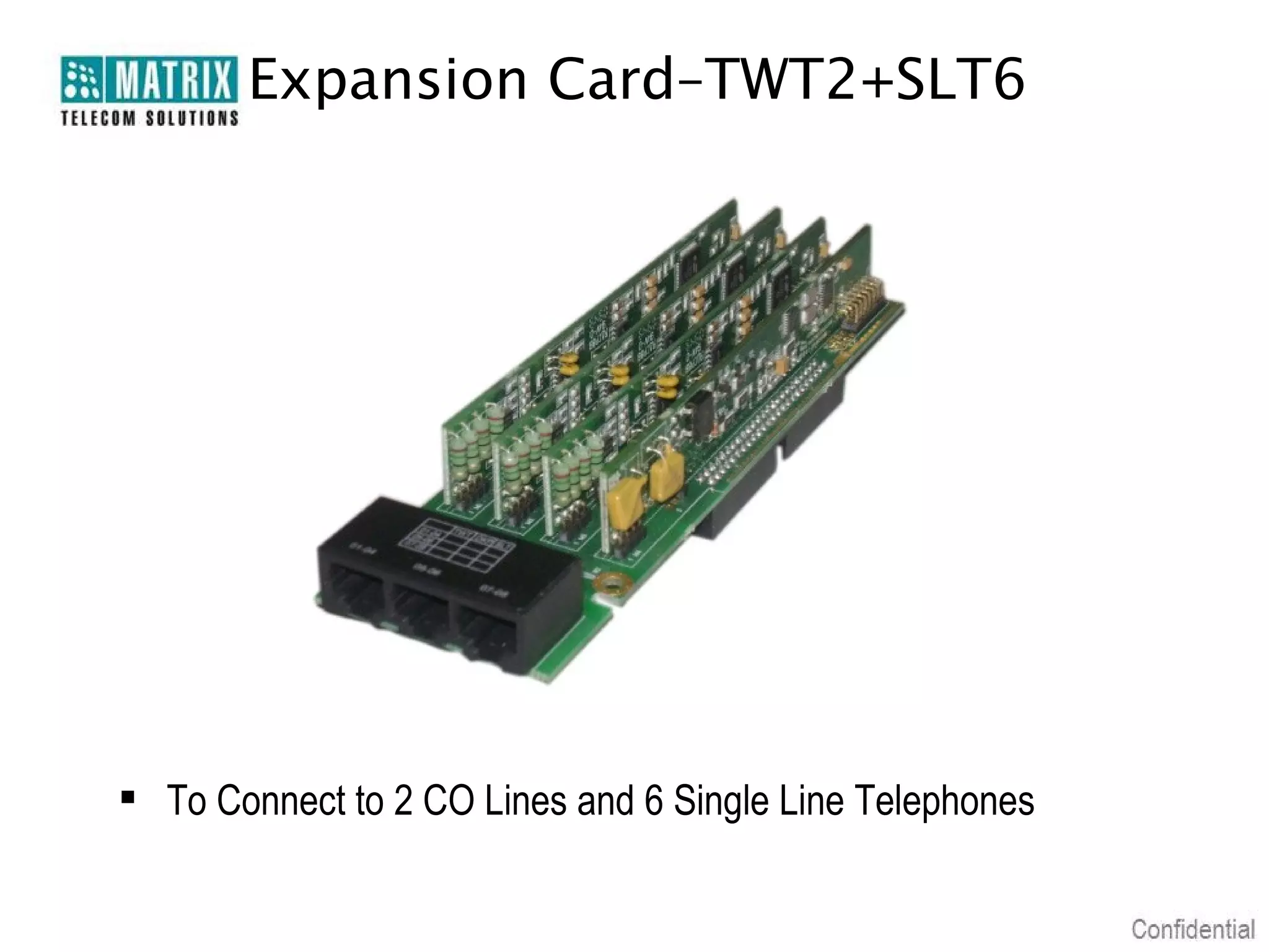 Expansion Card–TWT2+SLT6

 To Connect to 2 CO Lines and 6 Single Line Telephones

 